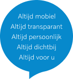 Altijd mobiel - Altijd transparant - Altijd persoonlijk - Altijd dichtbij - Altijd voor u